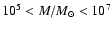 $10^5 < M/M_\odot < 10^7$