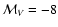 $\mathcal{M}_V=-8$