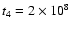 $t_4=2\times10^8$