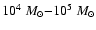 $10^4~M_{\odot}{-}10^5~M_{\odot}$