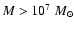 $M>10^7~M_{\odot}$