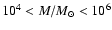 $10^4 < M/M_{\odot} < 10^6$