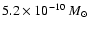 $5.2\times10^{-10}~M_{\odot}$