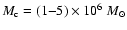 $M_{\rm c} = (1{-}5)\times10^6~M_{\odot}$