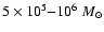 $5\times10^5{-}10^6~M_{\odot}$