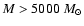 $M>5000~M_{\odot}$