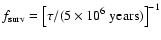 $f_{\rm surv} = \left[\tau/(5\times10^6 ~ {\rm years})\right]^{-1}$