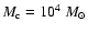 $M_{\rm c}=10^4~M_{\odot}$