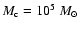 $M_{\rm c}=10^5~M_{\odot}$