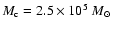$M_{\rm c}=2.5\times10^5~M_{\odot}$