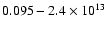 $0.095-2.4\times 10^{13}$