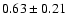 $0.63\pm0.21 $
