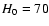$H_{\rm0}=70$