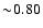 $\sim\! 0.80$