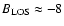 $B_{\rm LOS}\approx-8$