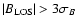 $\vert B_{\rm LOS}\vert>3\sigma_B$