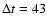 $\Delta t=43$