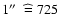 $1\hbox{$^{\prime\prime}$ }\cor 725$