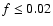 $f\le0.02$