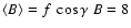 $\langle B \rangle = f~\cos\gamma~B = 8$