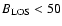 $B_{\rm LOS}< 50$