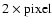 $2\times {\rm pixel}$