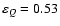$\varepsilon_Q=0.53$