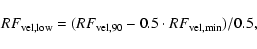 \begin{displaymath}RF_{\rm vel,low}=(RF_{\rm vel,90}-0.5\cdot RF_{\rm vel,min})/0.5,
\end{displaymath}