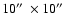 $10\hbox{$^{\prime\prime}$ }\times10\hbox{$^{\prime\prime}$ }$
