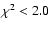 $\chi^2<2.0$