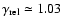 $\gamma_{\rm rel}\simeq 1.03$