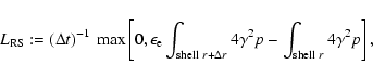 \begin{displaymath}
L_{\rm RS} : =(\Delta t)^{-1}\ \max\left[0, \epsilon_{\rm e...
...a r}4 \gamma^2
p - \int_{{\rm shell}\ r}4 \gamma^2 p\right] ,
\end{displaymath}