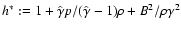 $h^* := 1 + \hat{\gamma} p/(\hat{\gamma}
- 1)\rho + B^2/\rho\gamma^2$