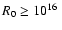 $R_0 \ge 10^{16}~$