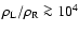 $\rho_{\rm L}/\rho_{\rm R} \ga 10^4$