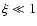 $\xi\ll 1$