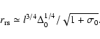\begin{displaymath}
r_{{\rm rs}} \simeq
l^{3/4}\Delta_0^{1/4}/\sqrt{1+\sigma_0}.
\end{displaymath}