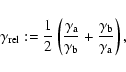 \begin{displaymath}
\gamma_{\rm rel}:= \displaystyle{\frac{1}{2}}\left(\frac{\g...
...ma_{\rm b}} +
\frac{\gamma_{\rm b}}{\gamma_{\rm a}} \right) ,
\end{displaymath}