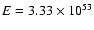 $E=3.33\times
10^{53}$