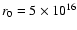 $r_0 = 5\times
10^{16}$