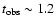 $t_{ \rm obs}\sim 1.2$