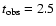 $t_{\rm obs}
= 2.5$