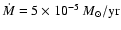 $\dot M= 5 \times 10^{-5}~M_{\odot}/{\rm yr}$