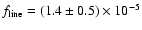 $f_{\rm line}=(1.4\pm0.5)\times10^{-5}$