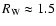 $R_{\rm W}\approx 1.5$