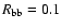 $R_{\rm bb}=0.1$