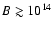 $B \gtrsim 10^{14}$