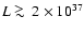$L \mathrel{\hbox{\rlap{\lower.55ex \hbox {$\sim$ }} \kern-.3em \raise.4ex \hbox{$>$ }}}2\times 10^{37}$
