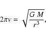 \begin{displaymath}2 \pi \nu = \sqrt{{G~ M\over r^3}},
\end{displaymath}