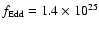 $f_{\rm Edd} =1.4\times 10^{25}$